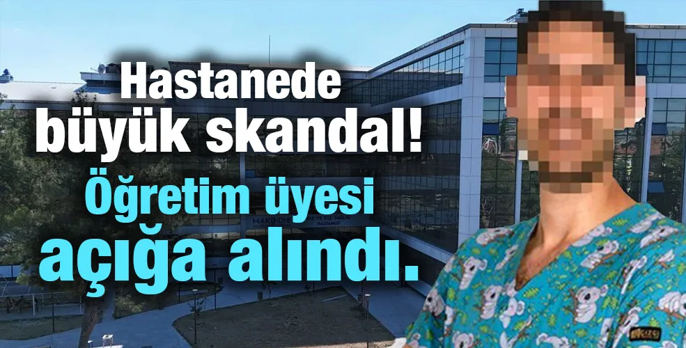 Hastanede büyük skandal! Öğretim üyesi açığa alındı.