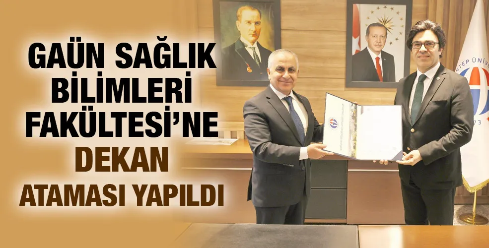 GAÜN SAĞLIK BİLİMLERİ FAKÜLTESİ’NE DEKAN ATAMASI YAPILDI
