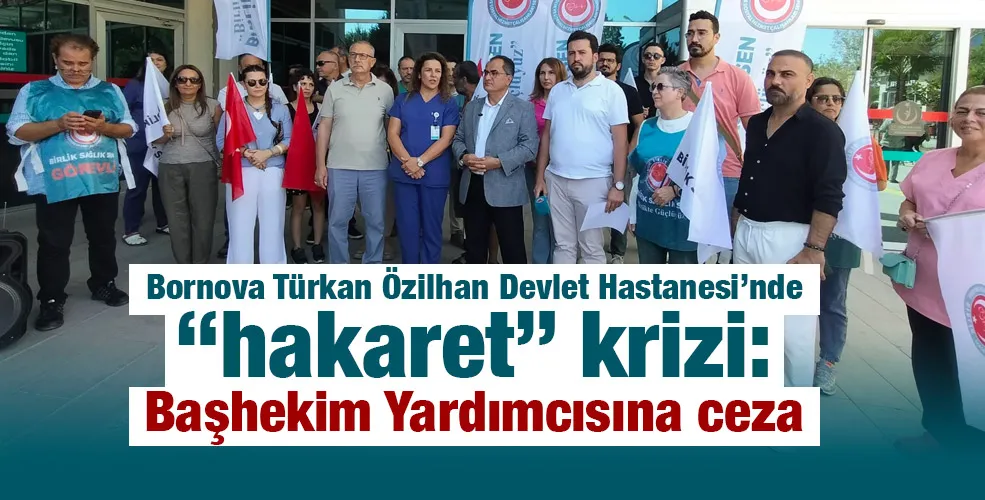 Bornova Türkan Özilhan Devlet Hastanesi’nde “hakaret” krizi: Başhekim Yardımcısına ceza