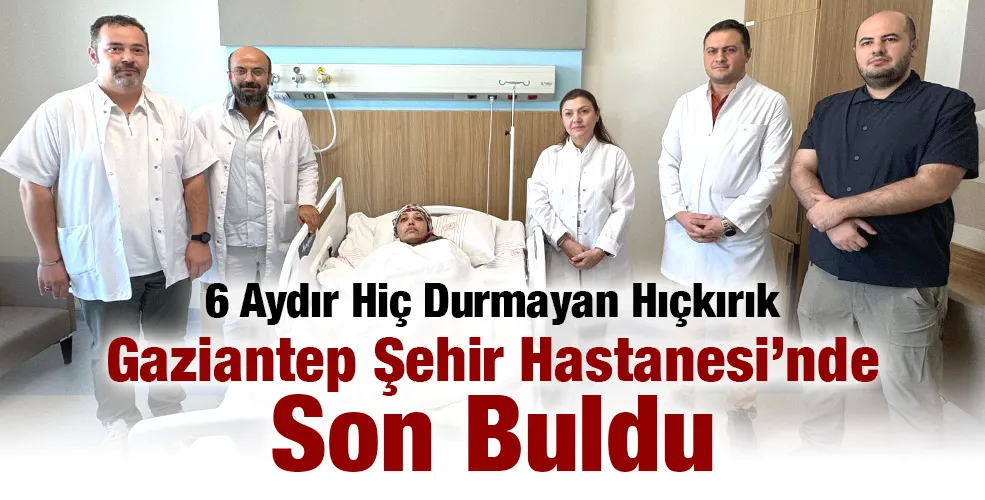 6 Aydır Hiç Durmayan Hıçkırık Gaziantep Şehir Hastanesi’nde Son Buldu