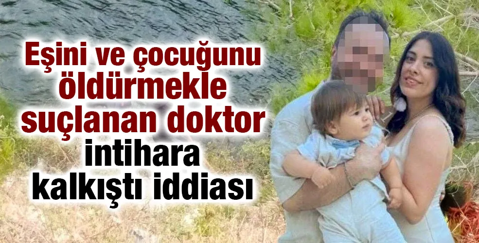 Eşini ve çocuğunu öldürmekle suçlanan doktor intihara kalkıştı iddiası