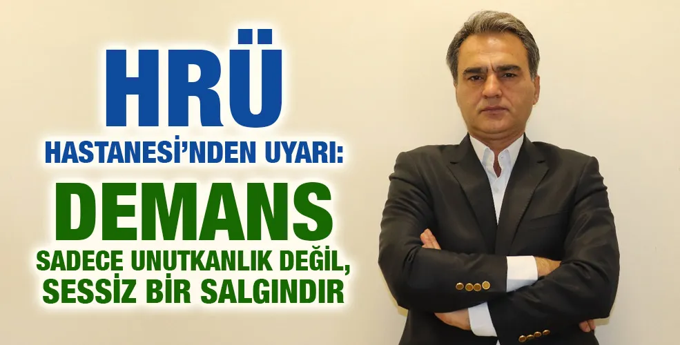 HRÜ HASTANESİ’NDEN UYARI: “DEMANS SADECE UNUTKANLIK DEĞİL, SESSİZ BİR SALGINDIR””
