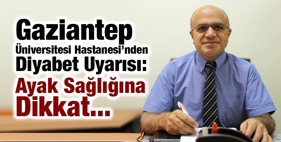 Gaziantep Üniversitesi Hastanesi’nden Diyabet Uyarısı: Ayak Sağlığına Dikkat