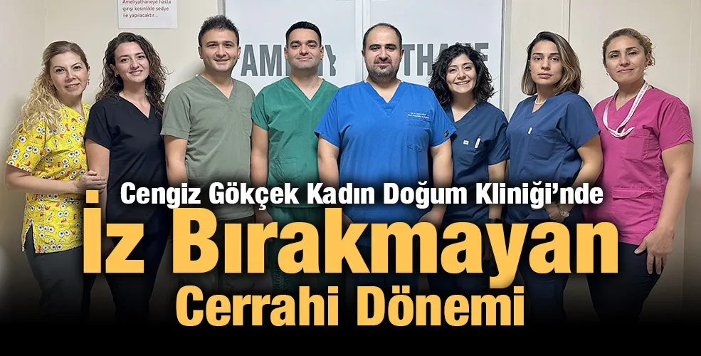 Cengiz Gökçek Kadın Doğum Kliniği’nde İz Bırakmayan Cerrahi Dönemi