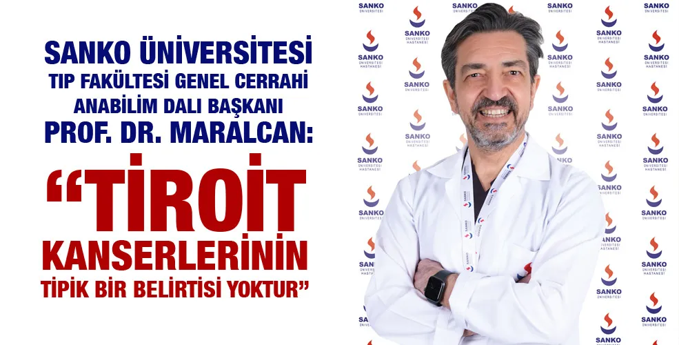 PROF. DR. MARALCAN: “TİROİT KANSERLERİNİN TİPİK BİR BELİRTİSİ YOKTUR”