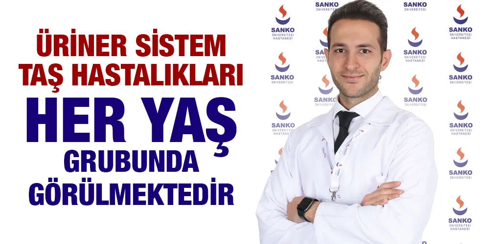 ÜRİNER SİSTEM TAŞ HASTALIKLARI HER YAŞ GRUBUNDA GÖRÜLMEKTEDİR