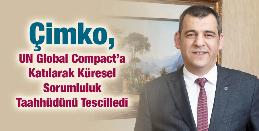 Çimko, UN Global Compact’a Katılarak Küresel Sorumluluk Taahhüdünü Tescilledi