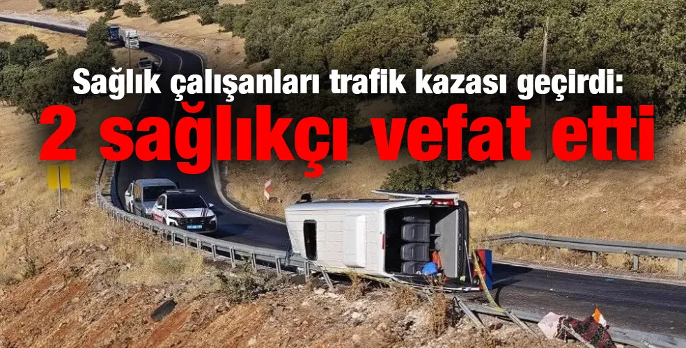 Sağlık çalışanları trafik kazası geçirdi: 2 sağlıkçı vefat etti