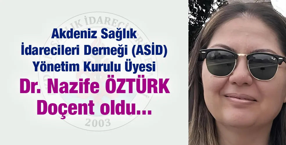 Akdeniz Sağlık İdarecileri Derneği Yönetim Kurulu Üyesi Dr. Nazife ÖZTÜRK Doçent oldu
