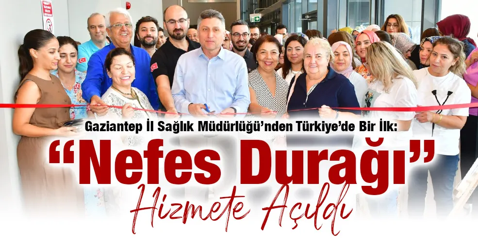 Gaziantep İl Sağlık Müdürlüğü’nden Türkiye’de Bir İlk: “Nefes Durağı” Hizmete Açıldı