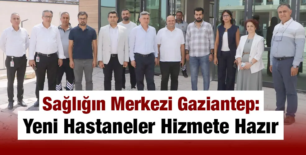 Sağlığın Merkezi Gaziantep: Yeni Hastaneler Hizmete Hazır