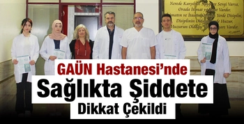 GAÜN Hastanesi’nde Sağlıkta Şiddete Dikkat Çekildi