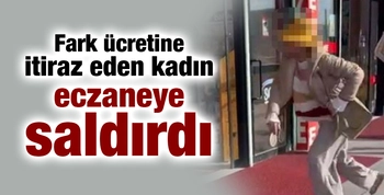 Fark ücretine itiraz eden kadın eczaneye saldırdı