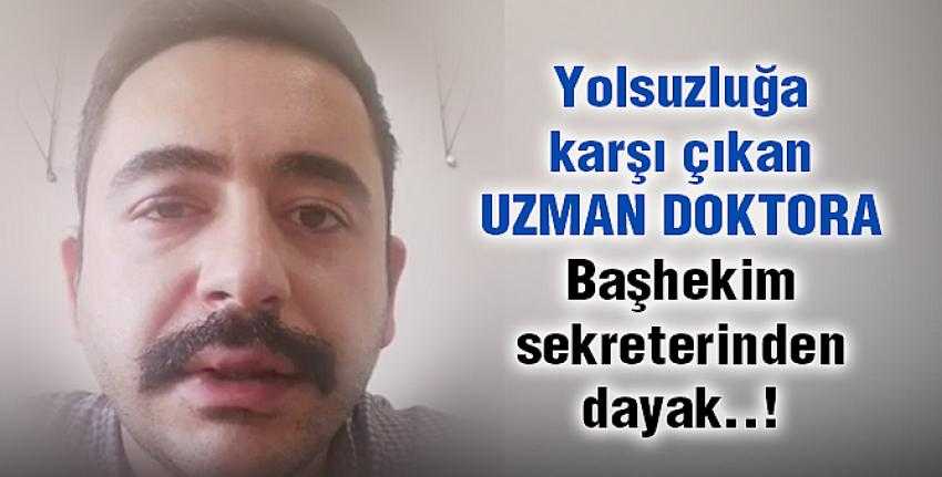 Yolsuzluğa karşı çıkan uzmana Başhekim sekreterinden dayak.