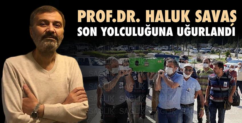 Prof.Dr. Haluk Savaş son yolculuğuna uğurlandı.