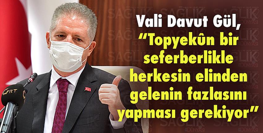 Vali Gül, “Topyekûn bir seferberlikle herkesin elinden gelenin fazlasını yapması gerekiyor”