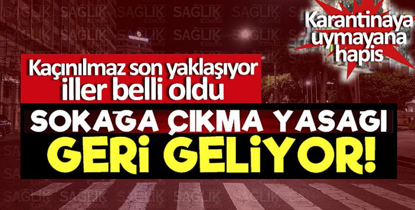 Sokağa çıkma yasağı geri geliyor, iller belli oldu!