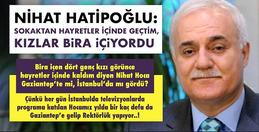 Nihat Hatipoğlu: Sokaktan hayretler içinde geçtim, kızlar bira içiyordu!