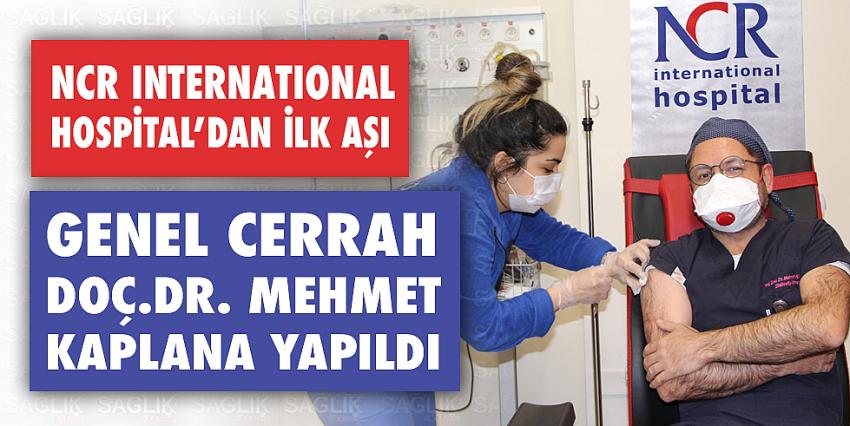 NCR Internatıonal Hospital’dan İlk Aşı Genel Cerrah Doç Dr. Mehmet Kaplana Yapıldı