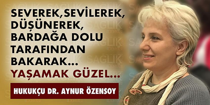 Severek, sevilerek, düşünerek, bardağa dolu tarafından bakarak...Yaşamak güzel...