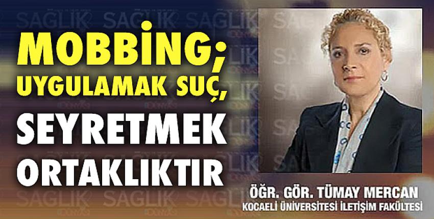 Mobbing; Uygulamak Suç, Seyretmek Ortaklıktır!