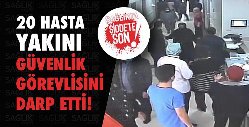 20 hasta yakını, güvenlik görevlisini darp etti!