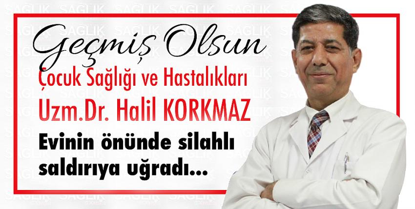 Uzm.Dr. Halil KORKMAZ, evinin önünde silahlı saldırıya uğradı.
