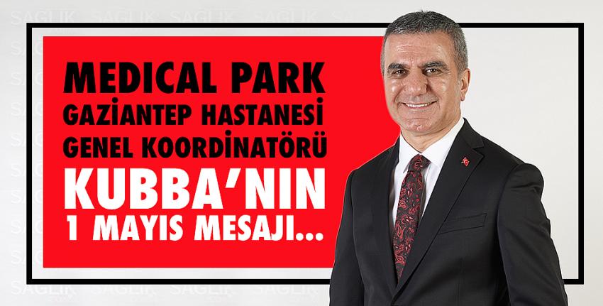 Medical Park Gaziantep Hastanesi Genel Koordinatörü Kubba’nın 1 Mayıs Mesajı