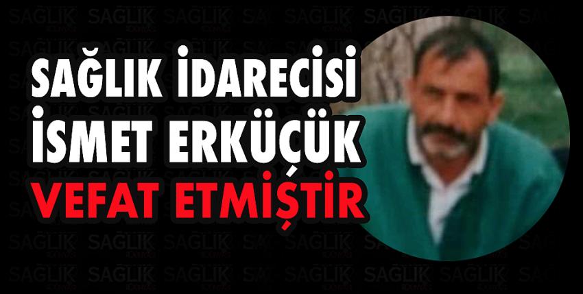 Sağlık İdarecisi İsmet ERKÜÇÜK vefat etmiştir.