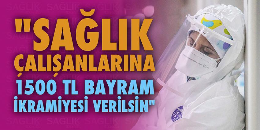 “Sağlık çalışanlarına 1500 TL bayram ikramiyesi verilsin” önerisi