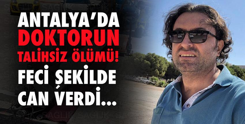 Antalya’da doktorun talihsiz ölümü! Feci şekilde can verdi
