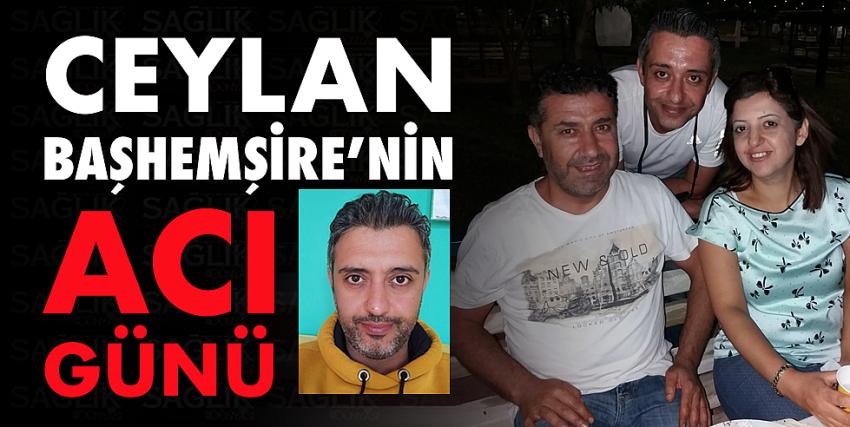 Ceylan Başhemşire’nin acı günü