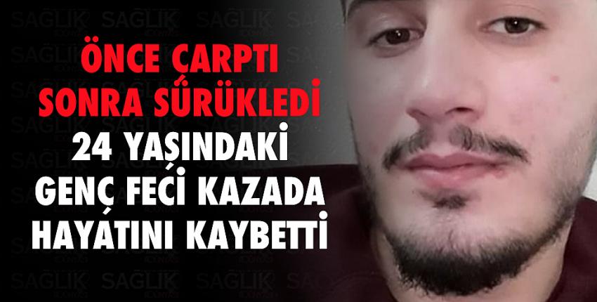 24 yaşındaki genç feci kazada hayatını kaybetti