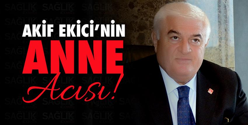 Akif Ekici’nin anne acısı!