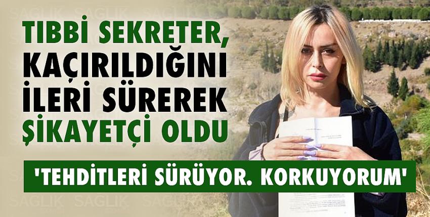 Tıbbi sekreter, kaçırıldığını ileri sürerek şikayetçi oldu