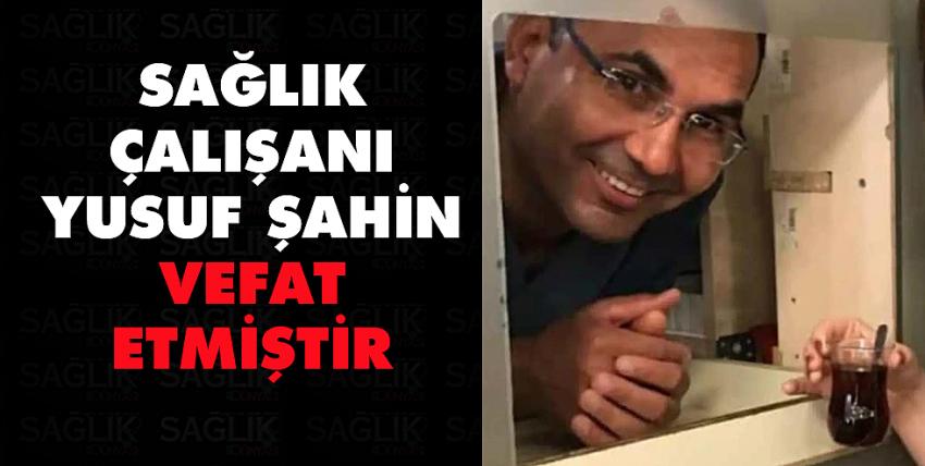 Sağlık Çalışanı Yusuf Şahin hayatını kaybetti