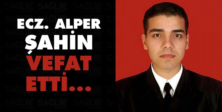 Ecz.Alper Şahin vefat etti 