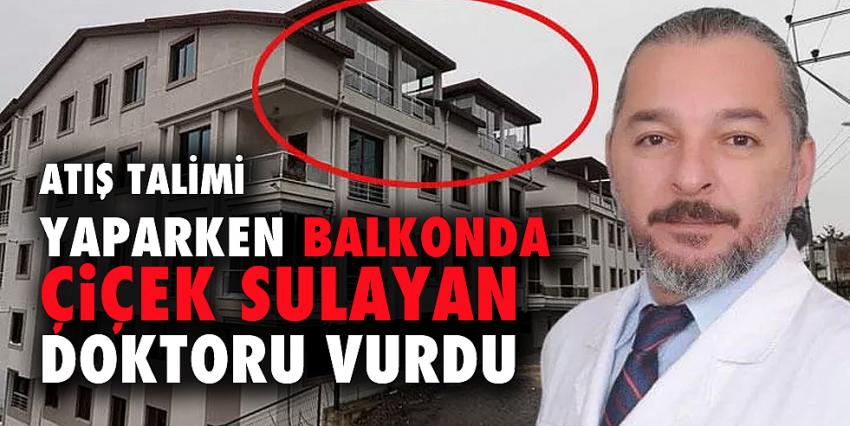 Atış talimi yaparken balkonda çiçek sulayan doktoru vurdu