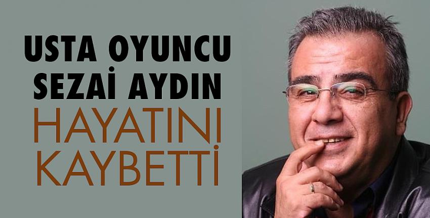 Usta oyuncu Sezai Aydın hayatını kaybetti