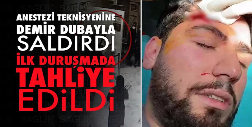 Anestezi teknisyenine demir dubayla saldırdı ilk duruşmada tahliye oldu! 