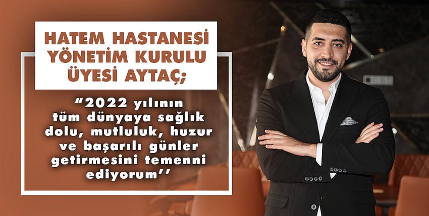 Hatem Hastanesi Yönetim Kurulu Üyesi Aytaç’dan Yeni Yıl Mesajı