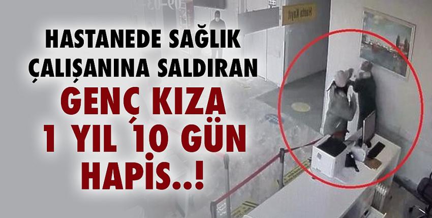 Hastanede sağlık çalışanına saldıran genç kıza 1 yıl 10 gün hapis