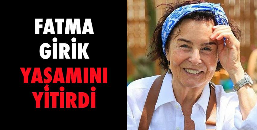 Fatma Girik yaşamını yitirdi