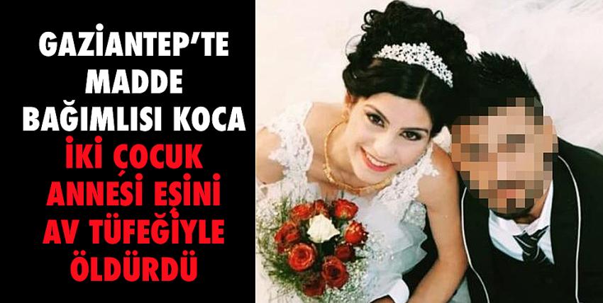 Madde bağımlısı koca iki çocuk annesi eşini av tüfeğiyle öldürdü