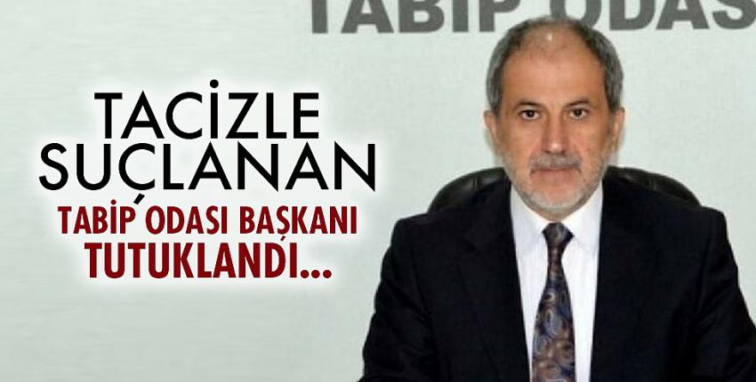 Tacizle suçlanan Tabip Odası Başkanı tutuklandı