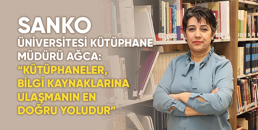 SANKO Üniversitesi Kütüphane Müdürü Ağca: “Kütüphaneler, Bilgi Kaynaklarına Ulaşmanın En Doğru Yoludur”