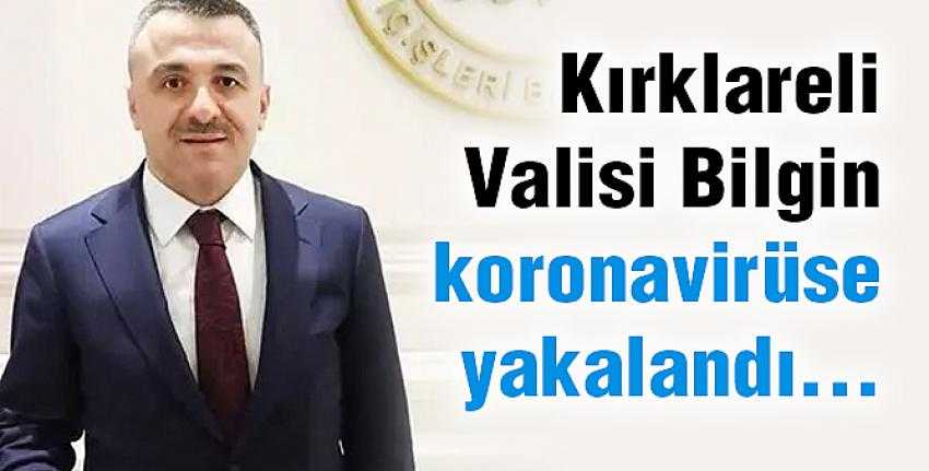 Kırklareli Valisi Bilgin koronavirüse yakalandı